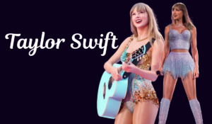 Taylor Swift Height, Parent’s, and Net Worth 2024